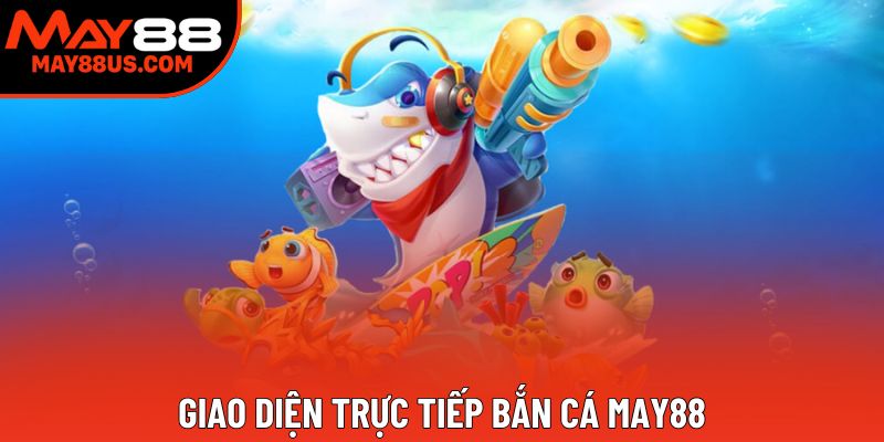 Giao diện Bắn cá May88 với hình ảnh sắc nét