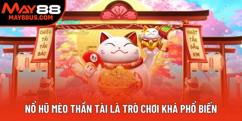 Nổ hũ mèo thần tài là trò chơi khá phổ biến